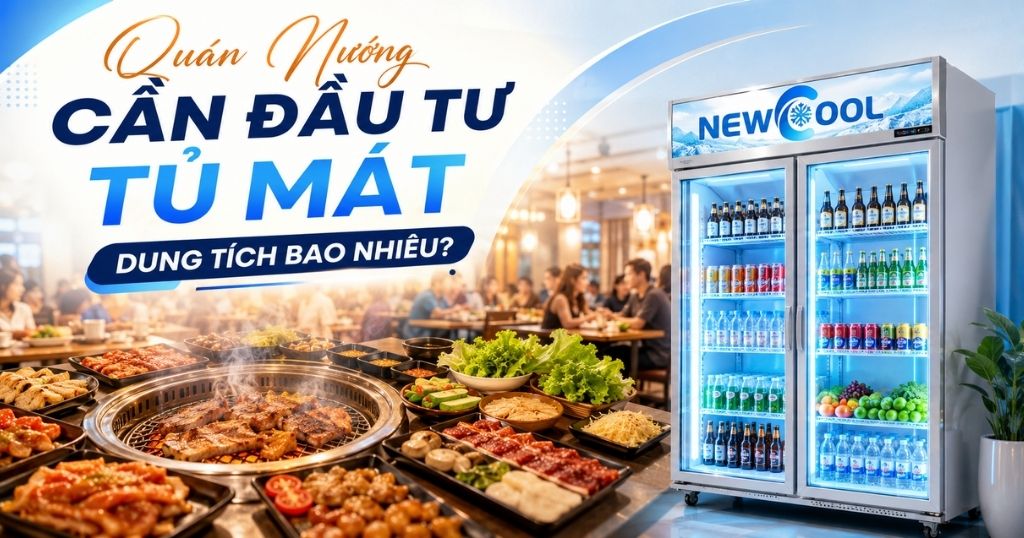 Cần đầu tư tủ mát cho quán nướng dung tích bao nhiêu?