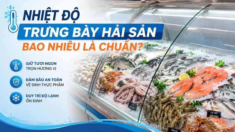 Nhiệt độ trưng bày hải sản bao nhiêu là chuẩn?