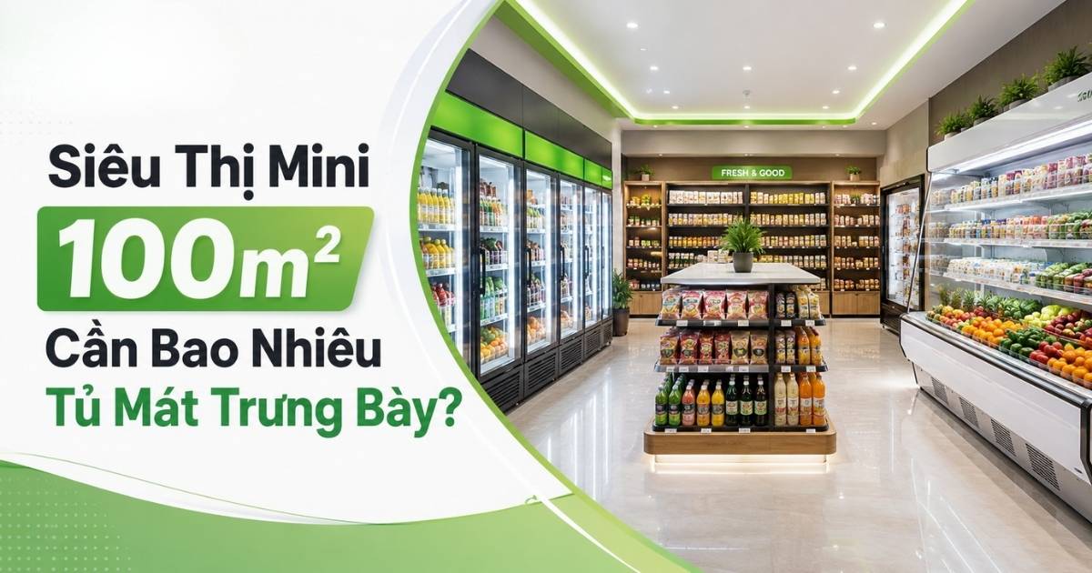 Siêu Thị Mini 100m² Cần Bao Nhiêu Tủ Mát Trưng Bày?