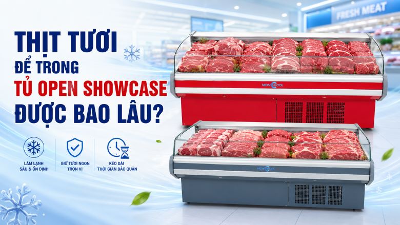 Thịt tươi để trong Open Showcase được bao lâu? 