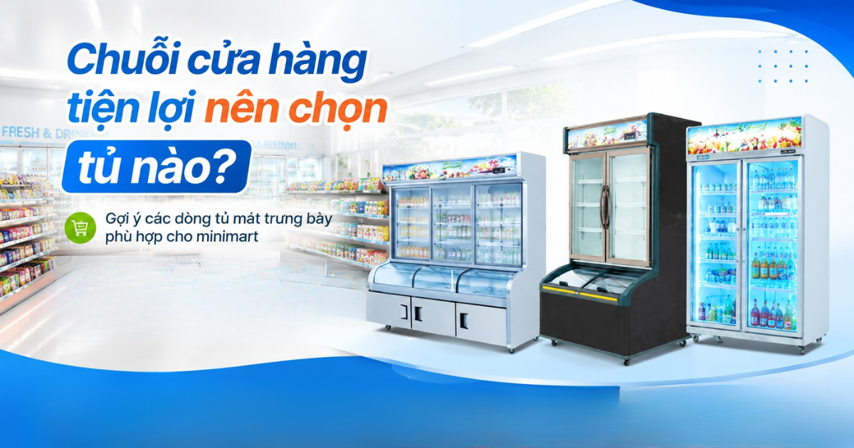 Chuỗi Cửa Hàng Tiện Lợi Nên Chọn Loại Tủ Mát Nào?