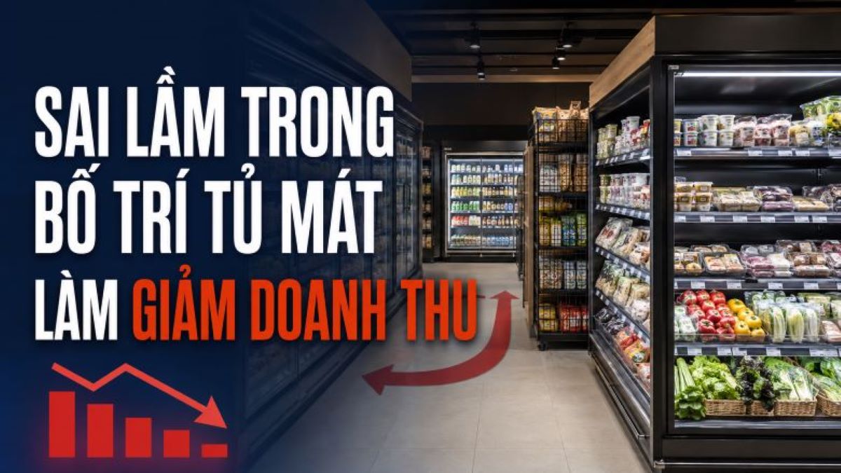 Sai lầm trong bố trí tủ mát làm giảm doanh thu