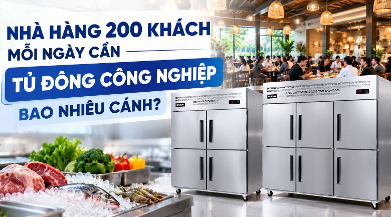 Nhà Hàng 200 Khách Mỗi Ngày Cần Tủ Đông Công Nghiệp Bao Nhiêu Cánh?